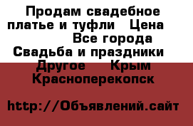 Продам свадебное платье и туфли › Цена ­ 15 000 - Все города Свадьба и праздники » Другое   . Крым,Красноперекопск